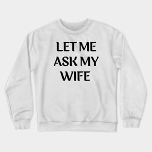 let me ask my wife for husband Crewneck Sweatshirt